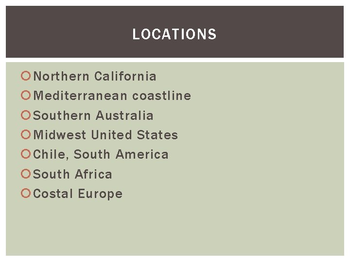 LOCATIONS Northern California Mediterranean coastline Southern Australia Midwest United States Chile, South America South LOCATIONS Northern California Mediterranean coastline Southern Australia Midwest United States Chile, South America South