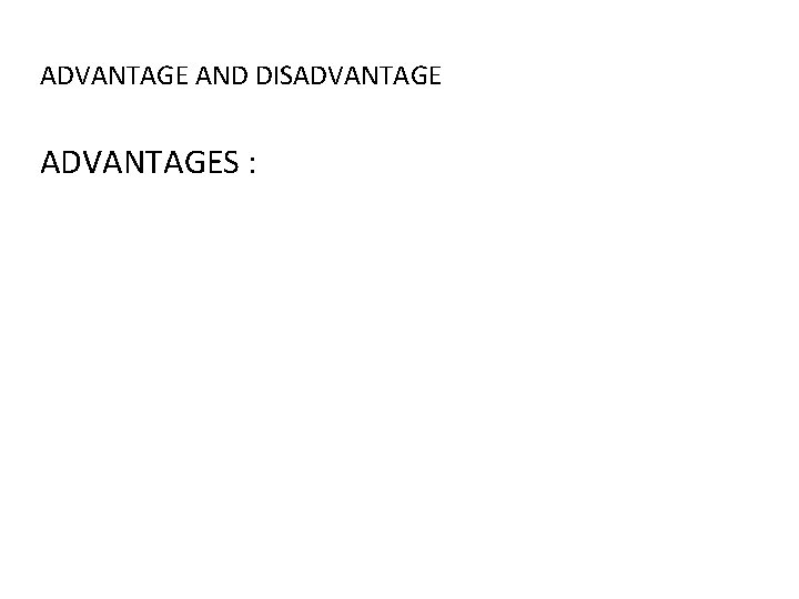 ADVANTAGE AND DISADVANTAGES : ADVANTAGE AND DISADVANTAGES :