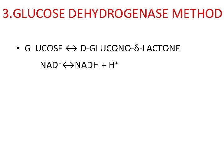 3. GLUCOSE DEHYDROGENASE METHOD • GLUCOSE ↔ D-GLUCONO-δ-LACTONE NAD⁺↔NADH + H⁺ 3. GLUCOSE DEHYDROGENASE METHOD • GLUCOSE ↔ D-GLUCONO-δ-LACTONE NAD⁺↔NADH + H⁺