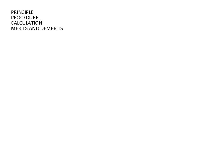 PRINCIPLE PROCEDURE CALCULATION MERITS AND DEMERITS PRINCIPLE PROCEDURE CALCULATION MERITS AND DEMERITS