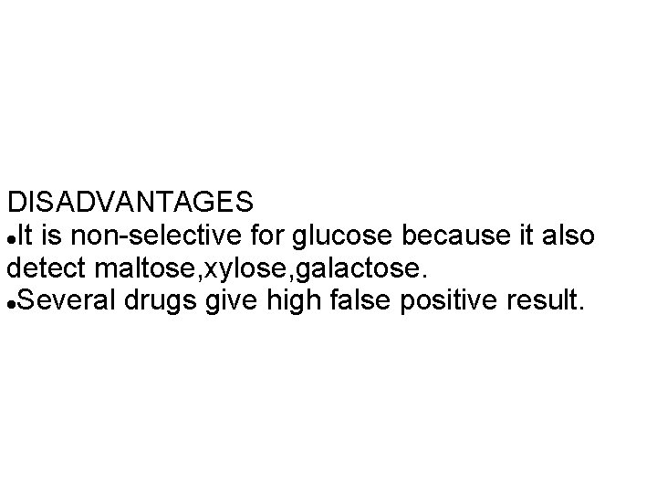 DISADVANTAGES It is non-selective for glucose because it also detect maltose, xylose, galactose. Several DISADVANTAGES It is non-selective for glucose because it also detect maltose, xylose, galactose. Several