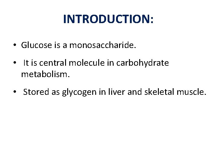 INTRODUCTION: • Glucose is a monosaccharide. • It is central molecule in carbohydrate metabolism. INTRODUCTION: • Glucose is a monosaccharide. • It is central molecule in carbohydrate metabolism.