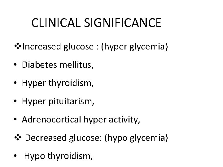 CLINICAL SIGNIFICANCE Increased glucose : (hyper glycemia) • Diabetes mellitus, • Hyper thyroidism, • CLINICAL SIGNIFICANCE Increased glucose : (hyper glycemia) • Diabetes mellitus, • Hyper thyroidism, •