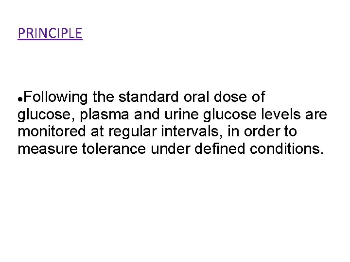 PRINCIPLE Following the standard oral dose of glucose, plasma and urine glucose levels are PRINCIPLE Following the standard oral dose of glucose, plasma and urine glucose levels are