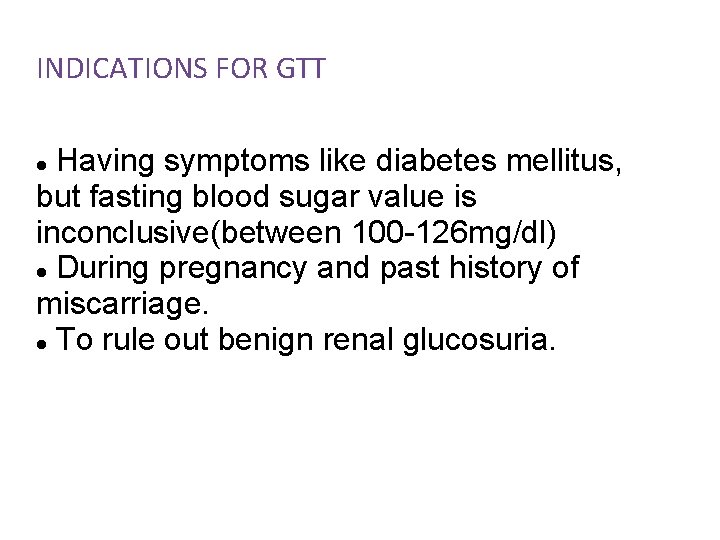 INDICATIONS FOR GTT Having symptoms like diabetes mellitus, but fasting blood sugar value is INDICATIONS FOR GTT Having symptoms like diabetes mellitus, but fasting blood sugar value is