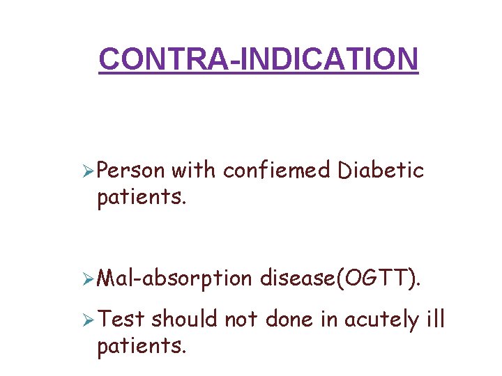 CONTRA-INDICATION Person with confiemed Diabetic patients. Mal-absorption Test disease(OGTT). should not done in acutely CONTRA-INDICATION Person with confiemed Diabetic patients. Mal-absorption Test disease(OGTT). should not done in acutely