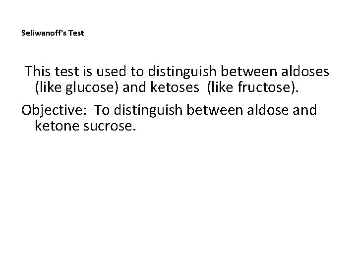 Seliwanoff's Test This test is used to distinguish between aldoses (like glucose) and ketoses Seliwanoff's Test This test is used to distinguish between aldoses (like glucose) and ketoses