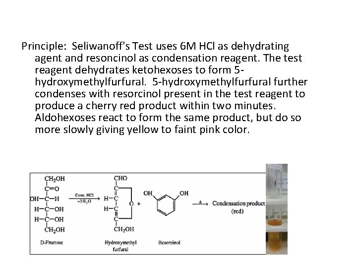 Principle: Seliwanoff's Test uses 6 M HCl as dehydrating agent and resoncinol as condensation Principle: Seliwanoff's Test uses 6 M HCl as dehydrating agent and resoncinol as condensation