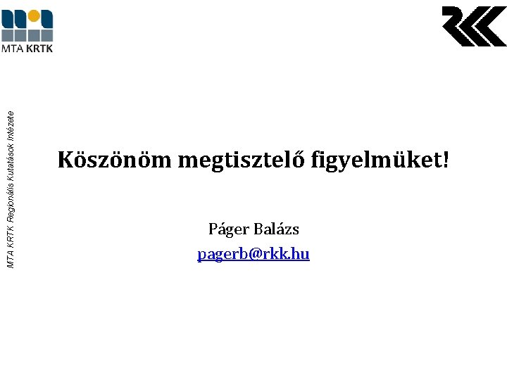 MTA KRTK Regionális Kutatások Intézete Köszönöm megtisztelő figyelmüket! Páger Balázs pagerb@rkk. hu 