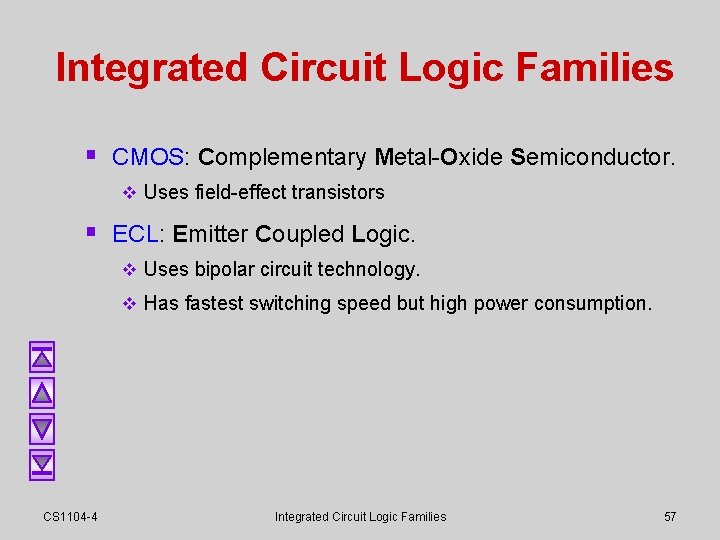Integrated Circuit Logic Families § CMOS: Complementary Metal-Oxide Semiconductor. v Uses field-effect transistors § Integrated Circuit Logic Families § CMOS: Complementary Metal-Oxide Semiconductor. v Uses field-effect transistors §