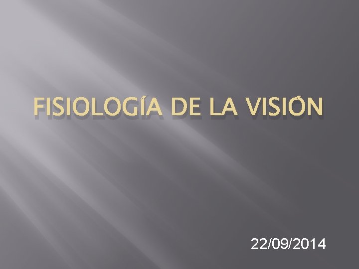 FISIOLOGÍA DE LA VISIÓN 22/09/2014 FISIOLOGÍA DE LA VISIÓN 22/09/2014