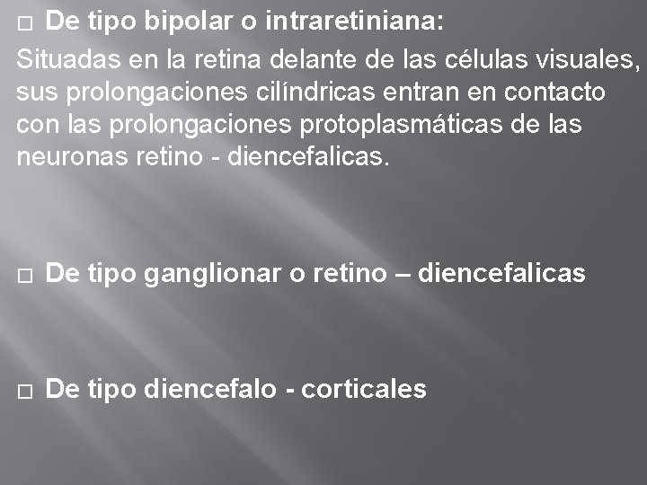 De tipo bipolar o intraretiniana: Situadas en la retina delante de las células visuales, De tipo bipolar o intraretiniana: Situadas en la retina delante de las células visuales,