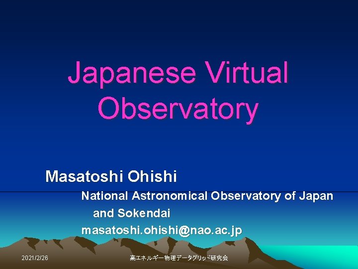 Japanese Virtual Observatory Masatoshi Ohishi National Astronomical Observatory of Japan 　　　　　　and Sokendai masatoshi. ohishi@nao.