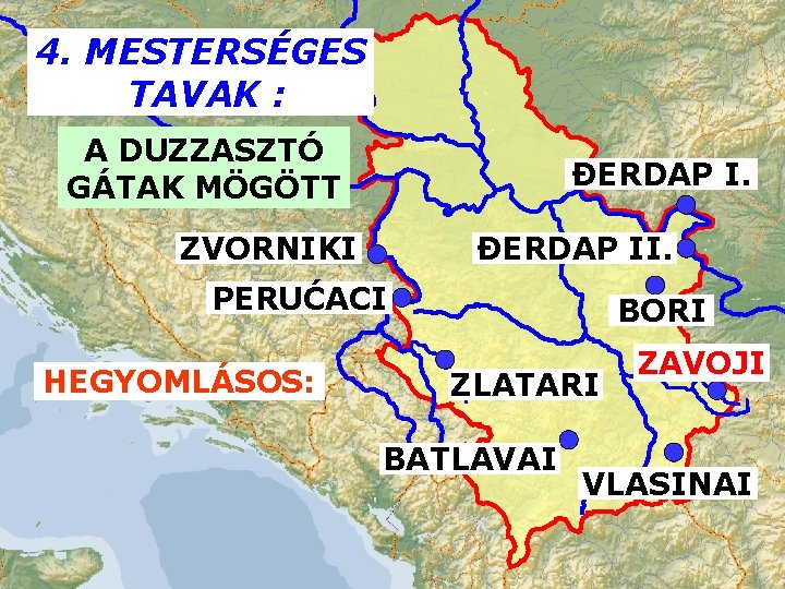 4. MESTERSÉGES TAVAK : A DUZZASZTÓ GÁTAK MÖGÖTT ĐERDAP I. ZVORNIKI ĐERDAP II. PERUĆACI