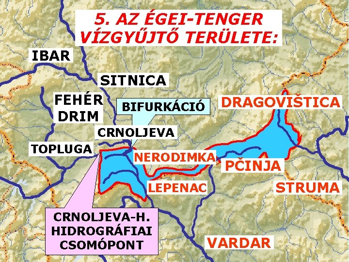 5. AZ ÉGEI-TENGER VÍZGYŰJTŐ TERÜLETE: IBAR SITNICA FEHÉR BIFURKÁCIÓ DRIM DRAGOVIŠTICA CRNOLJEVA TOPLUGA NERODIMKA