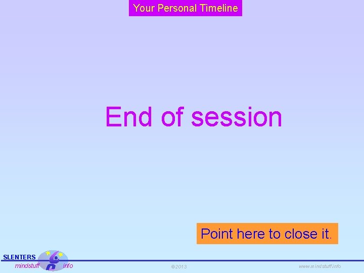 Your Personal Timeline End of session Point here to close it. SLENTERS mindstuff info