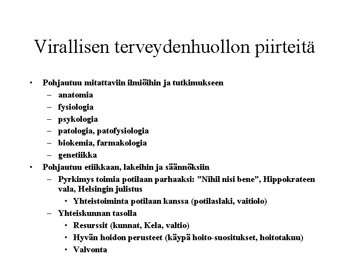 Virallisen terveydenhuollon piirteitä • • Pohjautuu mitattaviin ilmiöihin ja tutkimukseen – anatomia – fysiologia