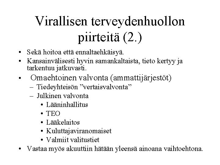 Virallisen terveydenhuollon piirteitä (2. ) • Sekä hoitoa että ennaltaehkäisyä. • Kansainvälisesti hyvin samankaltaista,