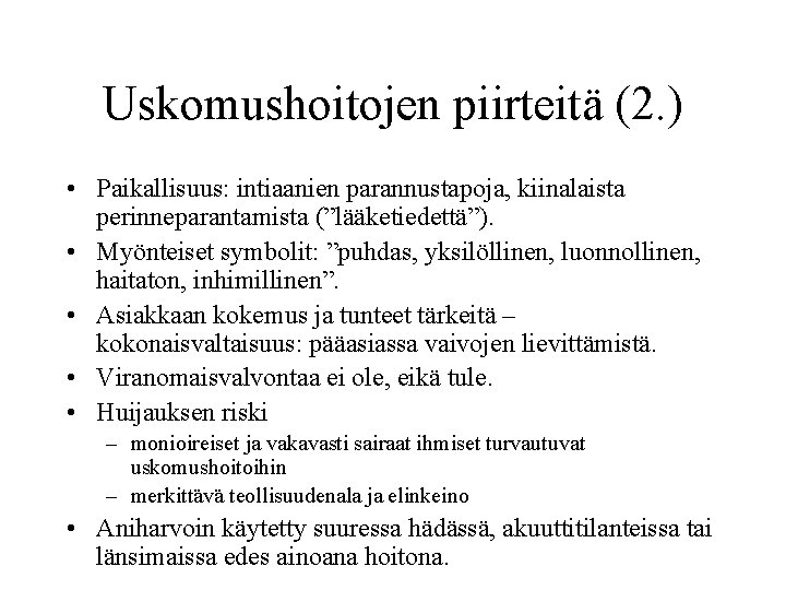 Uskomushoitojen piirteitä (2. ) • Paikallisuus: intiaanien parannustapoja, kiinalaista perinneparantamista (”lääketiedettä”). • Myönteiset symbolit: