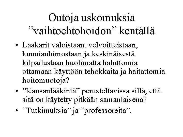 Outoja uskomuksia ”vaihtoehtohoidon” kentällä • Lääkärit valoistaan, velvoitteistaan, kunnianhimostaan ja keskinäisestä kilpailustaan huolimatta haluttomia