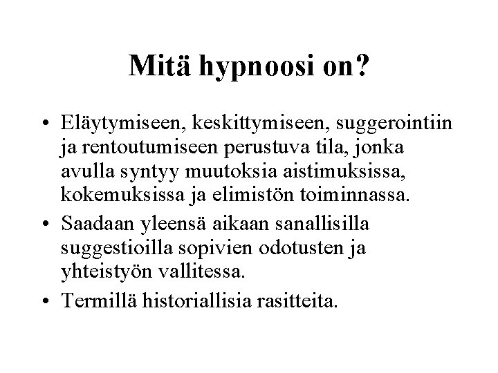 Mitä hypnoosi on? • Eläytymiseen, keskittymiseen, suggerointiin ja rentoutumiseen perustuva tila, jonka avulla syntyy