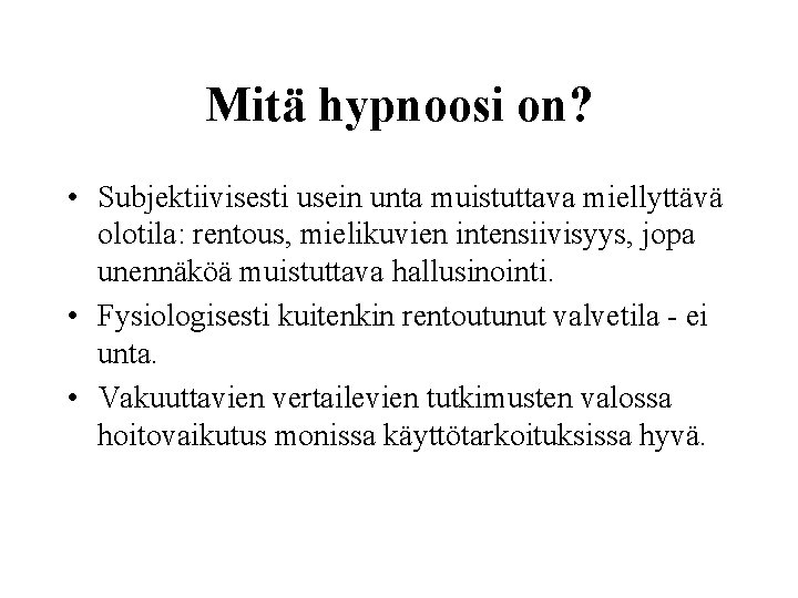 Mitä hypnoosi on? • Subjektiivisesti usein unta muistuttava miellyttävä olotila: rentous, mielikuvien intensiivisyys, jopa