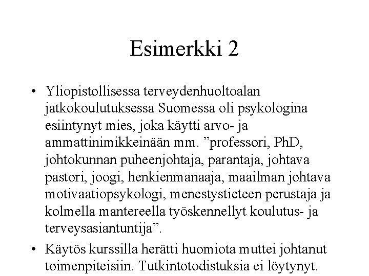 Esimerkki 2 • Yliopistollisessa terveydenhuoltoalan jatkokoulutuksessa Suomessa oli psykologina esiintynyt mies, joka käytti arvo-