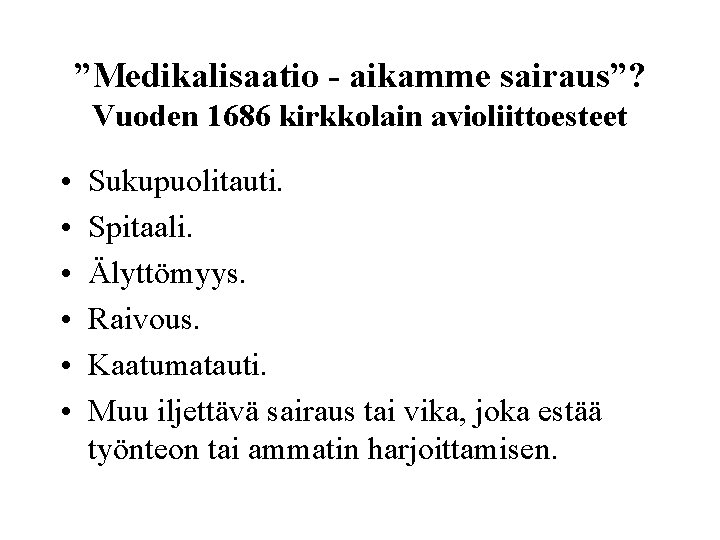 ”Medikalisaatio - aikamme sairaus”? Vuoden 1686 kirkkolain avioliittoesteet • • • Sukupuolitauti. Spitaali. Älyttömyys.