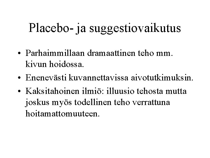 Placebo- ja suggestiovaikutus • Parhaimmillaan dramaattinen teho mm. kivun hoidossa. • Enenevästi kuvannettavissa aivotutkimuksin.