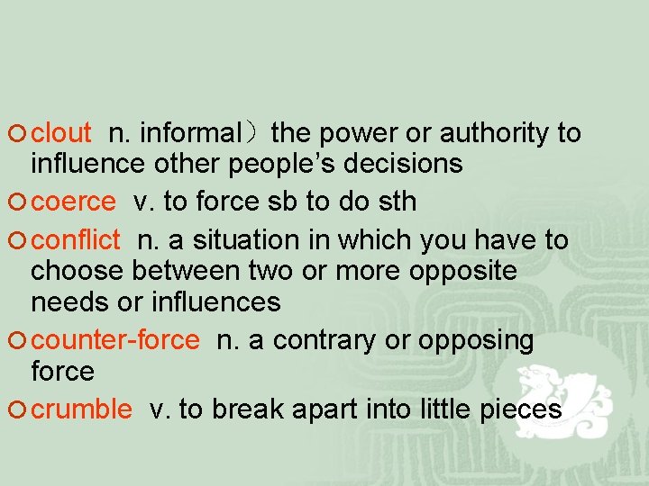 ¡ clout n. informal）the power or authority to influence other people’s decisions ¡ coerce