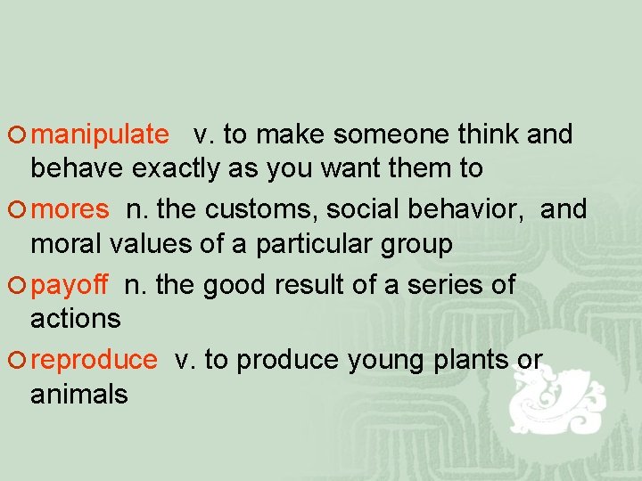 ¡ manipulate v. to make someone think and behave exactly as you want them