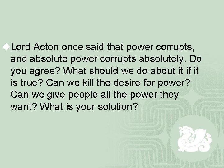 u. Lord Acton once said that power corrupts, and absolute power corrupts absolutely. Do
