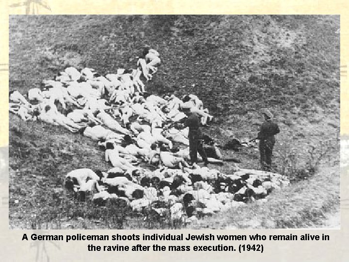 A German policeman shoots individual Jewish women who remain alive in the ravine after