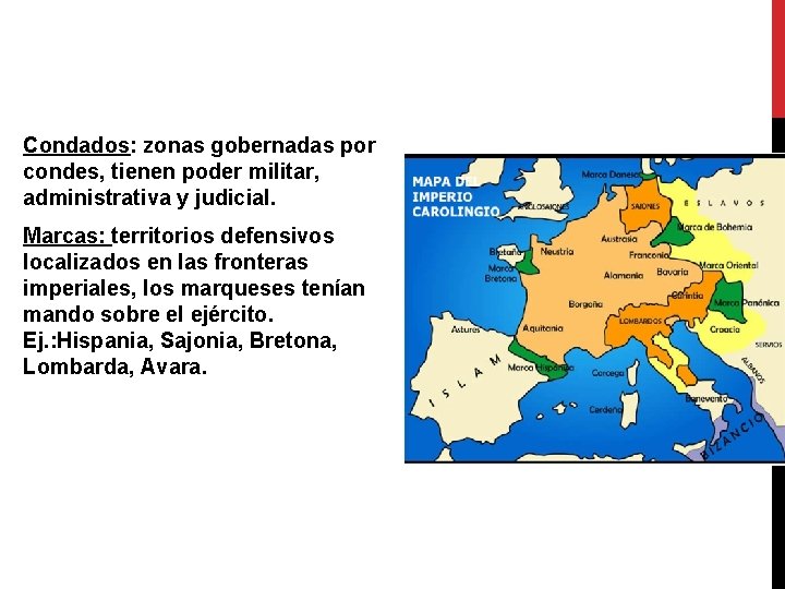 Condados: zonas gobernadas por condes, tienen poder militar, administrativa y judicial. Marcas: territorios defensivos