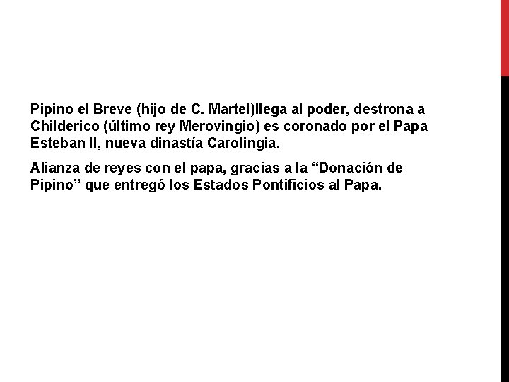 Pipino el Breve (hijo de C. Martel)llega al poder, destrona a Childerico (último rey