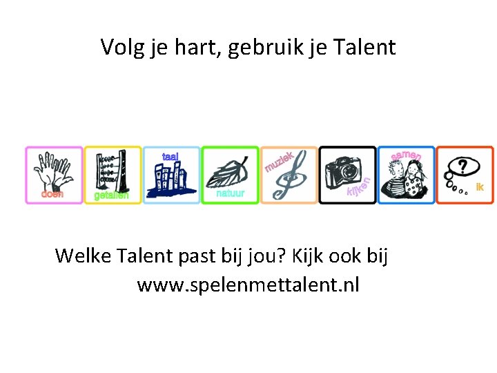 Volg je hart, gebruik je Talent Welke Talent past bij jou? Kijk ook bij Volg je hart, gebruik je Talent Welke Talent past bij jou? Kijk ook bij