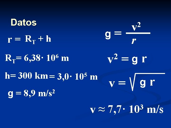 Datos g r = RT + h 2 v RT= 6, 38· 106 m