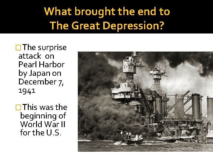 What brought the end to The Great Depression? �The surprise attack on Pearl Harbor