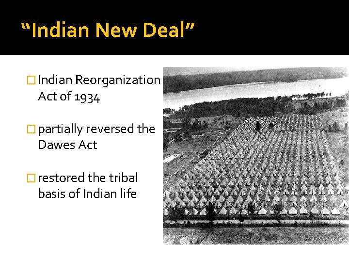 “Indian New Deal” � Indian Reorganization Act of 1934 � partially reversed the Dawes