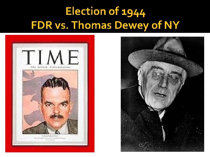 Election of 1944 FDR vs. Thomas Dewey of NY 