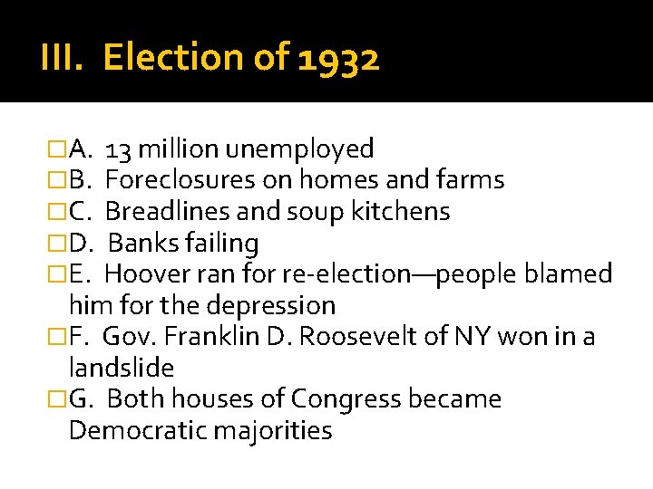 III. Election of 1932 �A. 13 million unemployed �B. Foreclosures on homes and farms