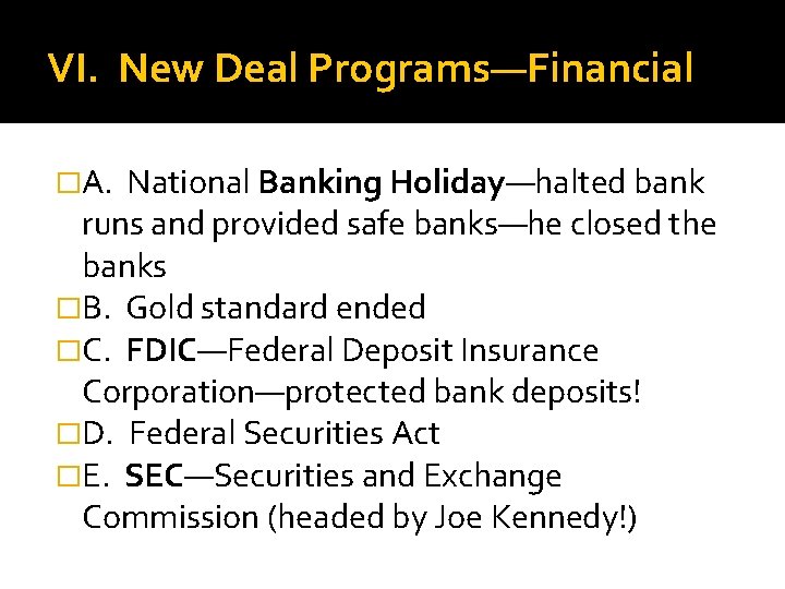 VI. New Deal Programs—Financial �A. National Banking Holiday—halted bank runs and provided safe banks—he