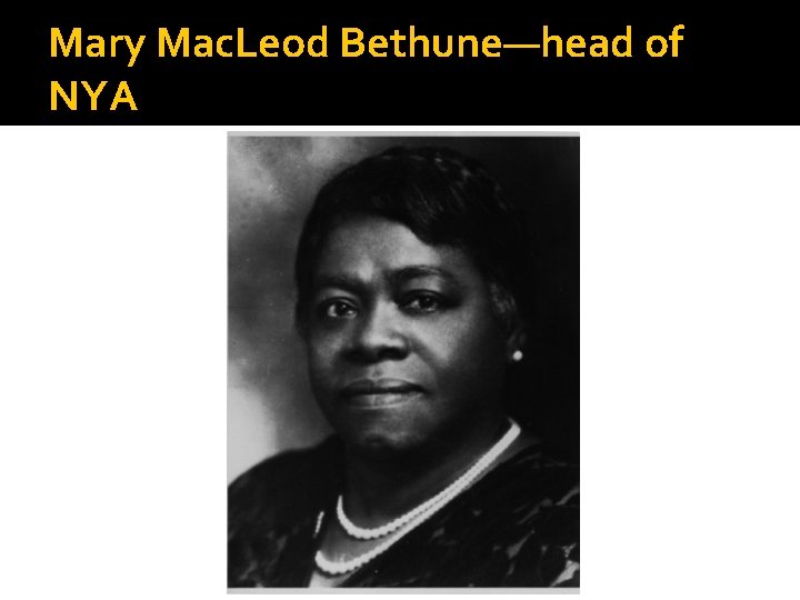 Mary Mac. Leod Bethune—head of NYA 