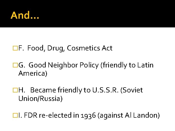 And… �F. Food, Drug, Cosmetics Act �G. Good Neighbor Policy (friendly to Latin America)