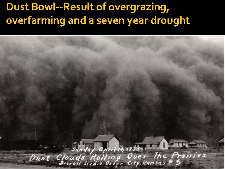 Dust Bowl--Result of overgrazing, overfarming and a seven year drought 