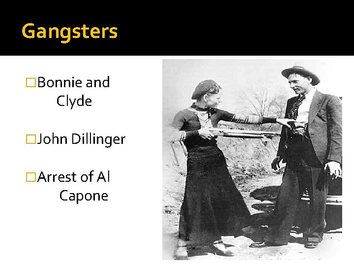 Gangsters �Bonnie and Clyde �John Dillinger �Arrest of Al Capone 