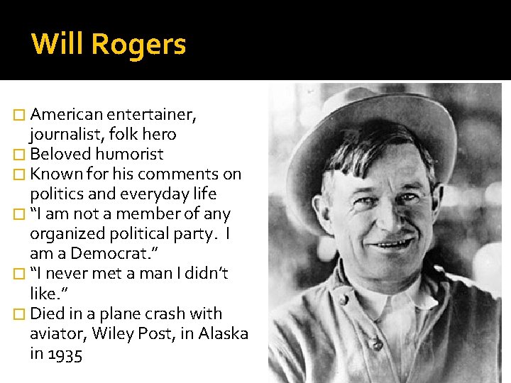 Will Rogers � American entertainer, journalist, folk hero � Beloved humorist � Known for