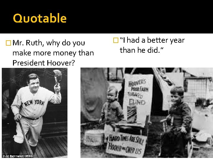 Quotable � Mr. Ruth, why do you make more money than President Hoover? �