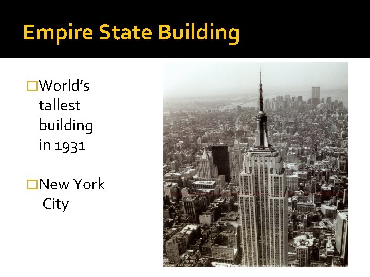 Empire State Building �World’s tallest building in 1931 �New York City 