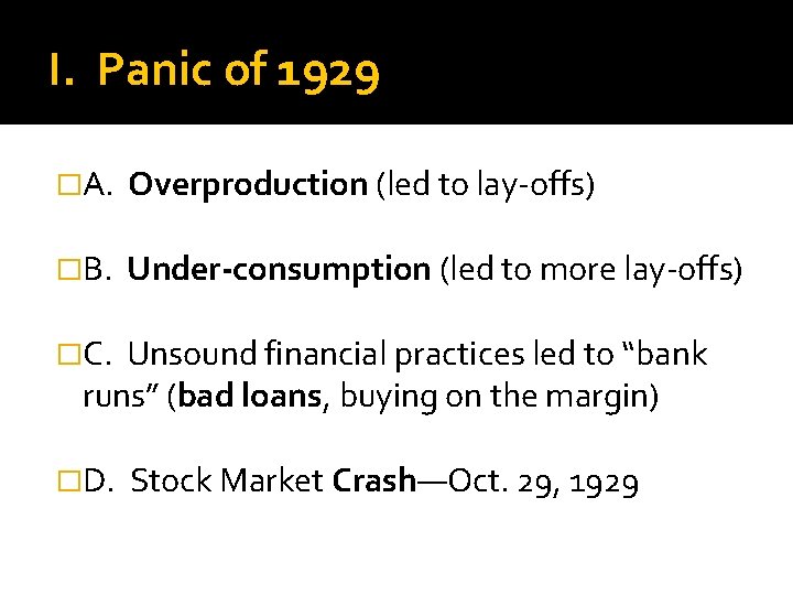 I. Panic of 1929 �A. Overproduction (led to lay-offs) �B. Under-consumption (led to more